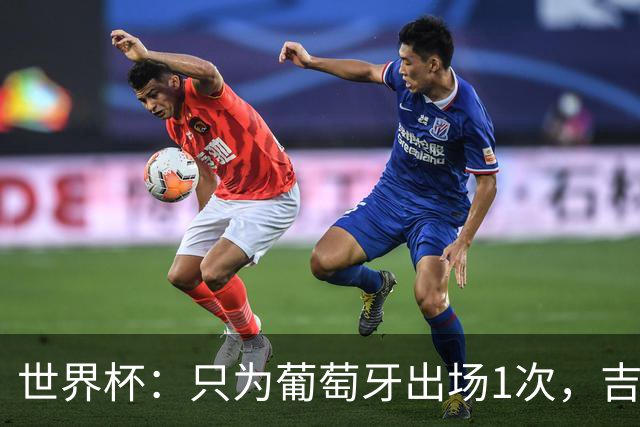 世界杯：只为葡萄牙出场1次，吉达国民签下13+18前锋