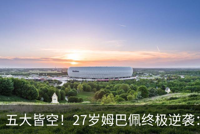 五大皆空！27岁姆巴佩终极逆袭：32%概率领跑金球奖 第2名仅他一半