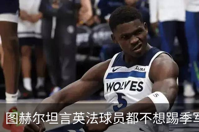 图赫尔坦言英法球员都不想踢季军战，但季军争夺战进球比决赛还多