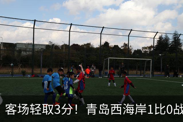 客场轻取3分！青岛西海岸1比0战胜十人辽宁，红牌改写战局，杨展彭补射建功，球队跻身联赛第四