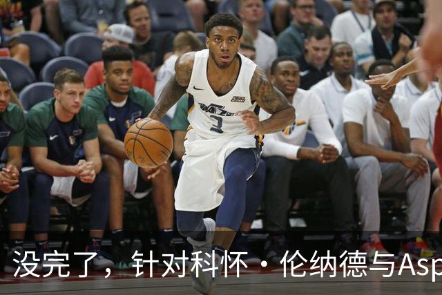 没完了，针对科怀·伦纳德与Aspiration的第2份潜在赞助展开调查