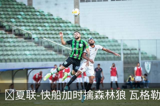 🏀夏联-快船加时擒森林狼 瓦格勒26分 佩杜拉24分 奥米尔20+14