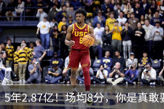 5年2.87亿！场均8分，你是真敢要啊